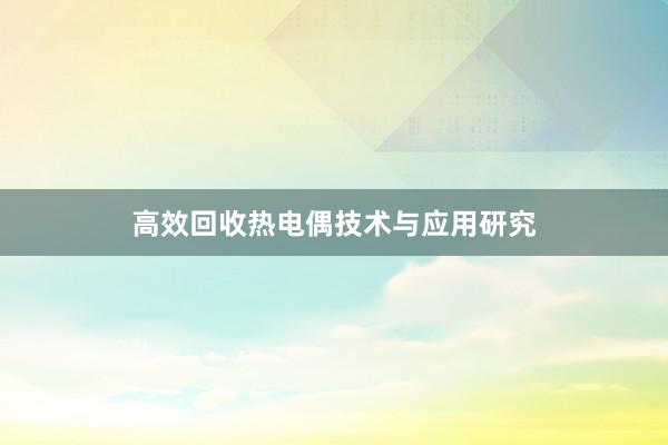 高效回收热电偶技术与应用研究